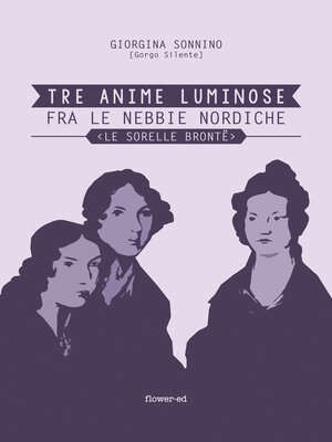cover image of Tre Anime Luminose fra le nebbie nordiche. Le Sorelle Brontë
